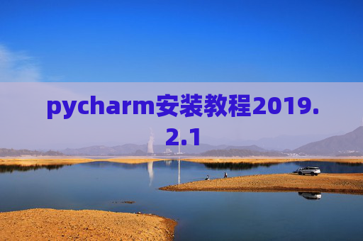 pycharm安装教程2019.2.1 pycharm安装教程2019.2.1